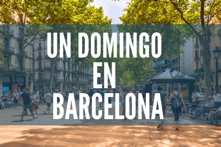 planes barcelona domingo|DOMINGO Barcelona Qué planes hacer